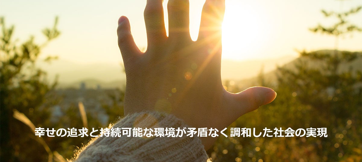 幸せの追求と持続可能な環境が矛盾なく調和した社会の実現